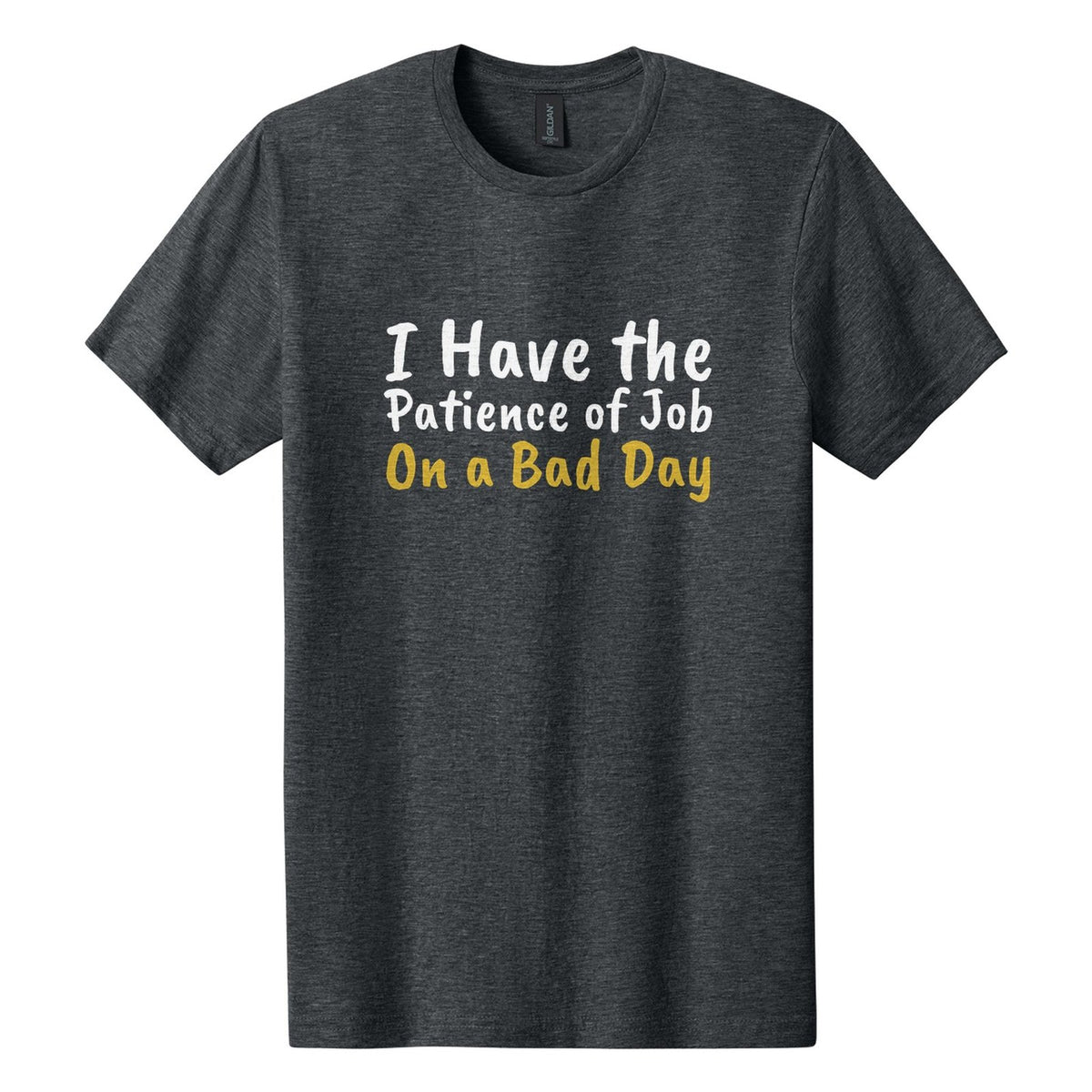 I Have the Patience of Job. On a Bad Day tee in Dark Heather, Caveat Brush font, White + Metallic Gold ink