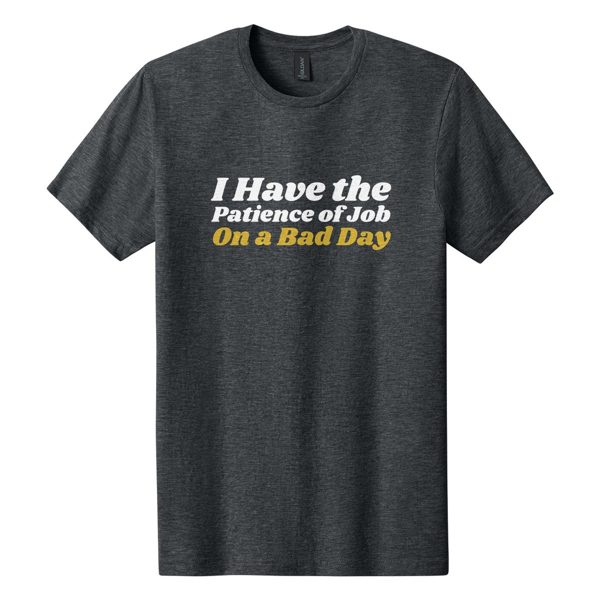 I Have the Patience of Job. On a Bad Day tee in Dark Heather, Shrikhand font, White + Metallic Gold ink