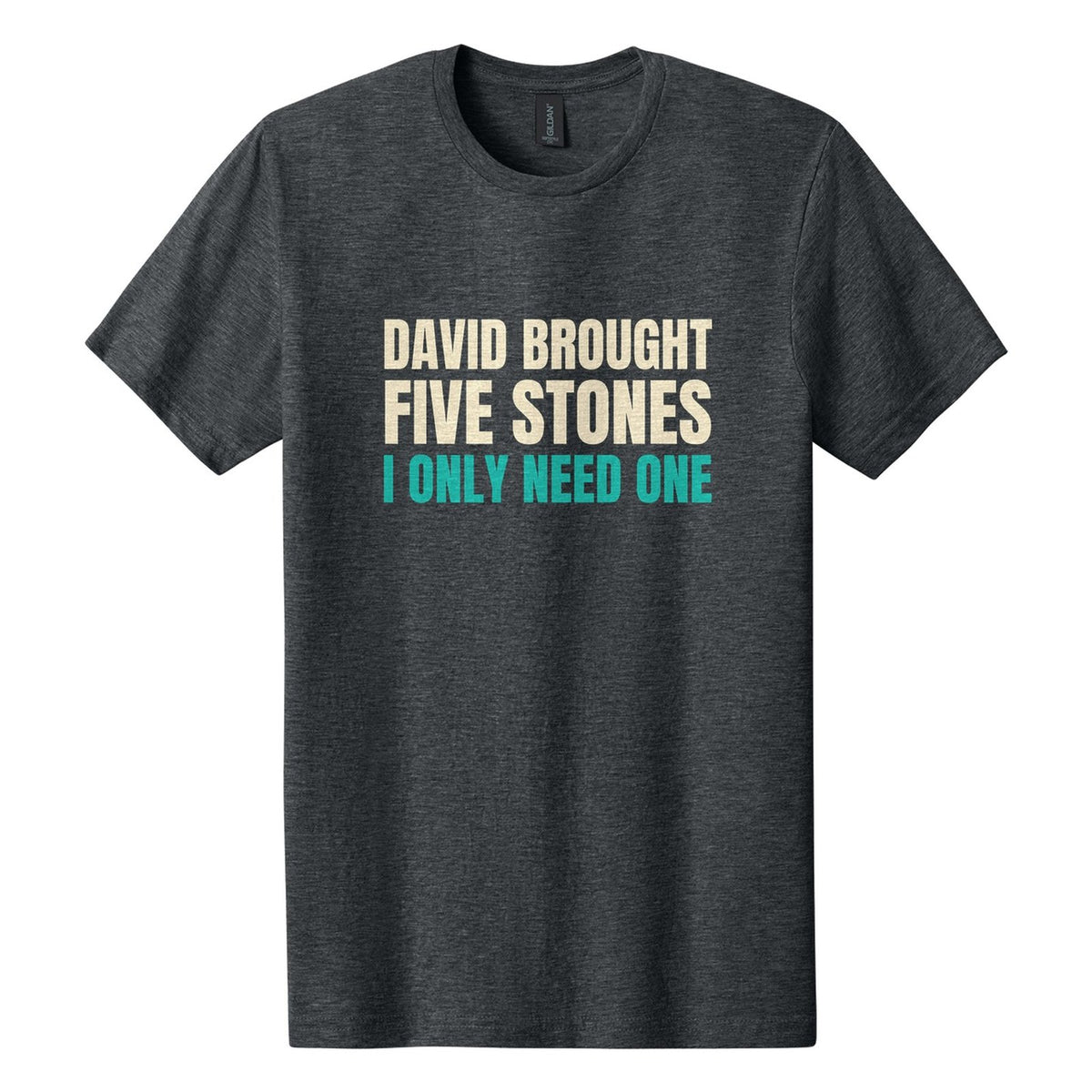 David Brought Five Stones. I Only Need One tee in Dark Heather, Anton font, Cream + Teal ink