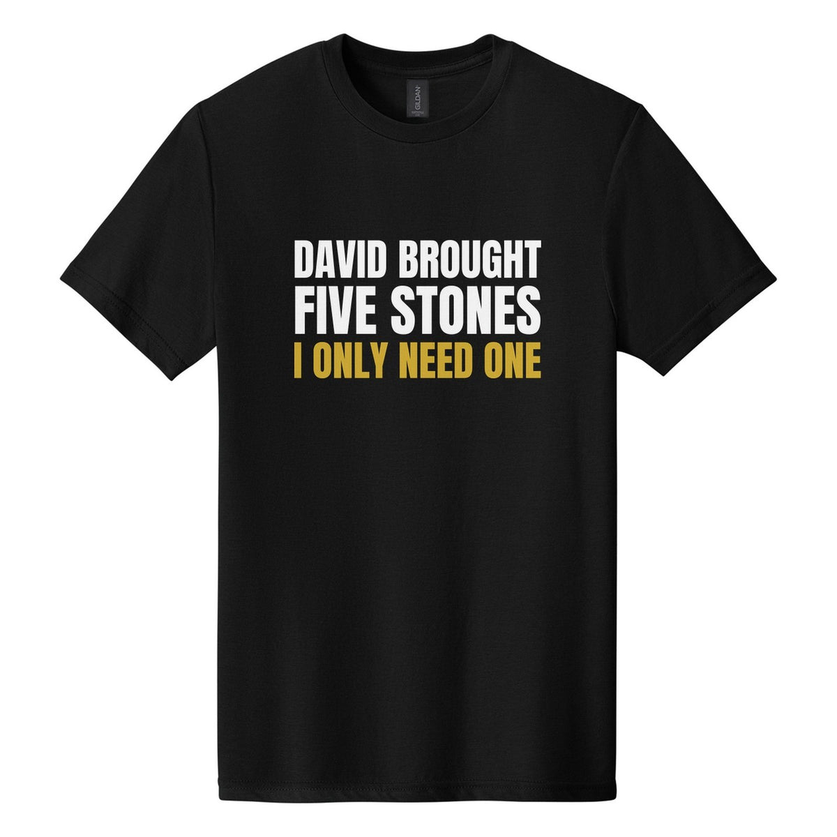David Brought Five Stones. I Only Need One tee in Pitch Black, Anton font, White + Metallic Gold ink