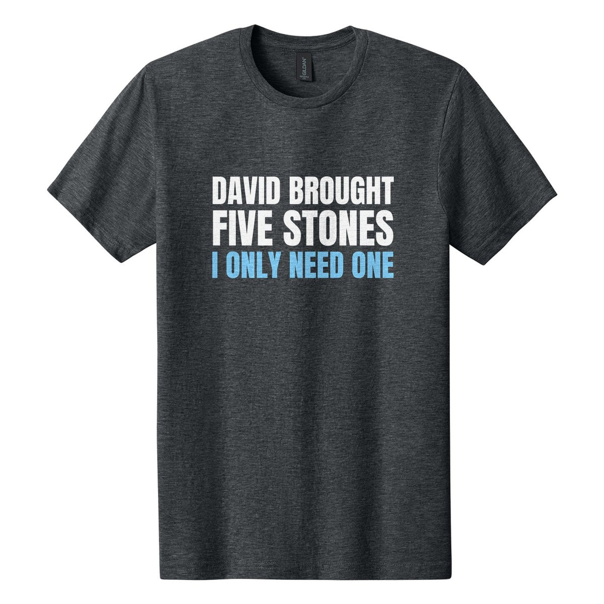 David Brought Five Stones. I Only Need One tee in Dark Heather, Anton font, White + Sky Blue ink