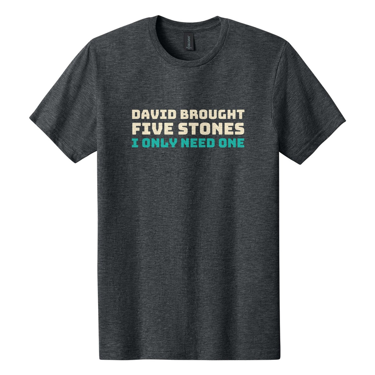 David Brought Five Stones. I Only Need One tee in Dark Heather, Bungee font, Cream + Teal ink