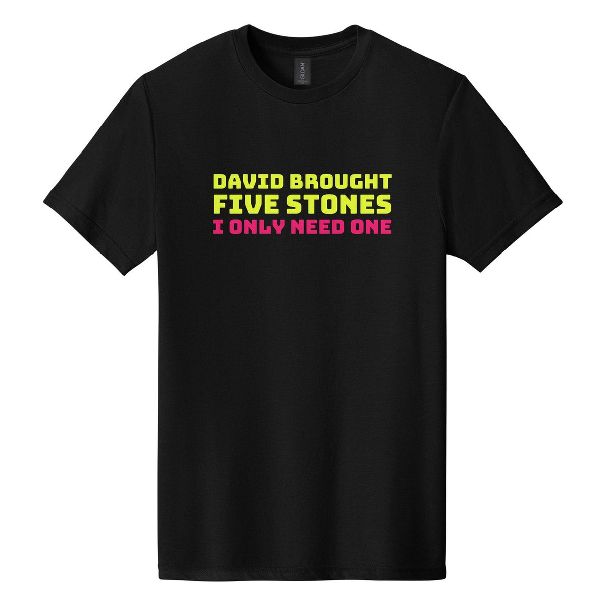David Brought Five Stones. I Only Need One tee in Pitch Black, Bungee font, Neon Yellow + Hot Pink ink