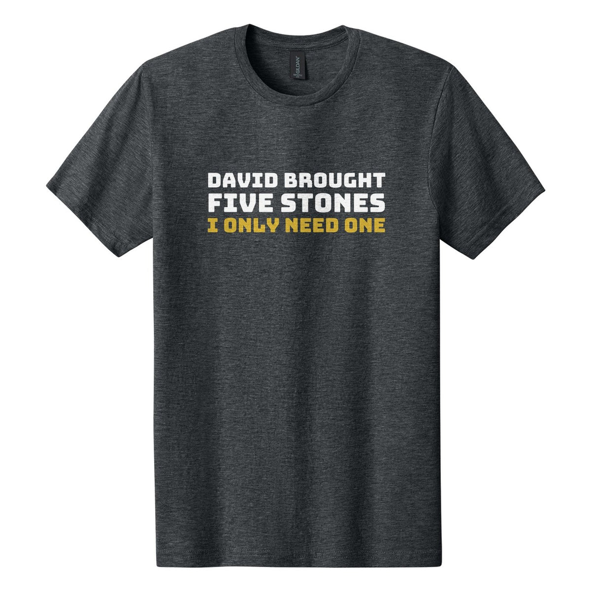 David Brought Five Stones. I Only Need One tee in Dark Heather, Bungee font, White + Metallic Gold ink