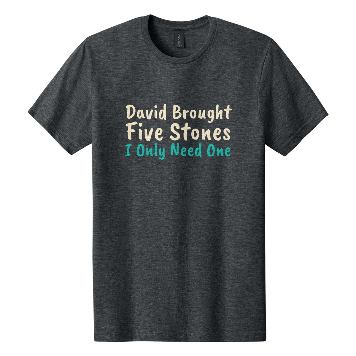 David Brought Five Stones. I Only Need One tee in Dark Heather, Caveat Brush font, Cream + Teal ink