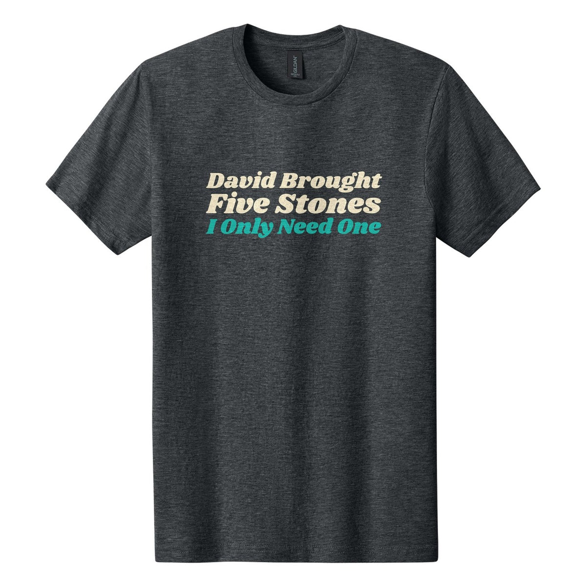 David Brought Five Stones. I Only Need One tee in Dark Heather, Shrikhand font, Cream + Teal ink