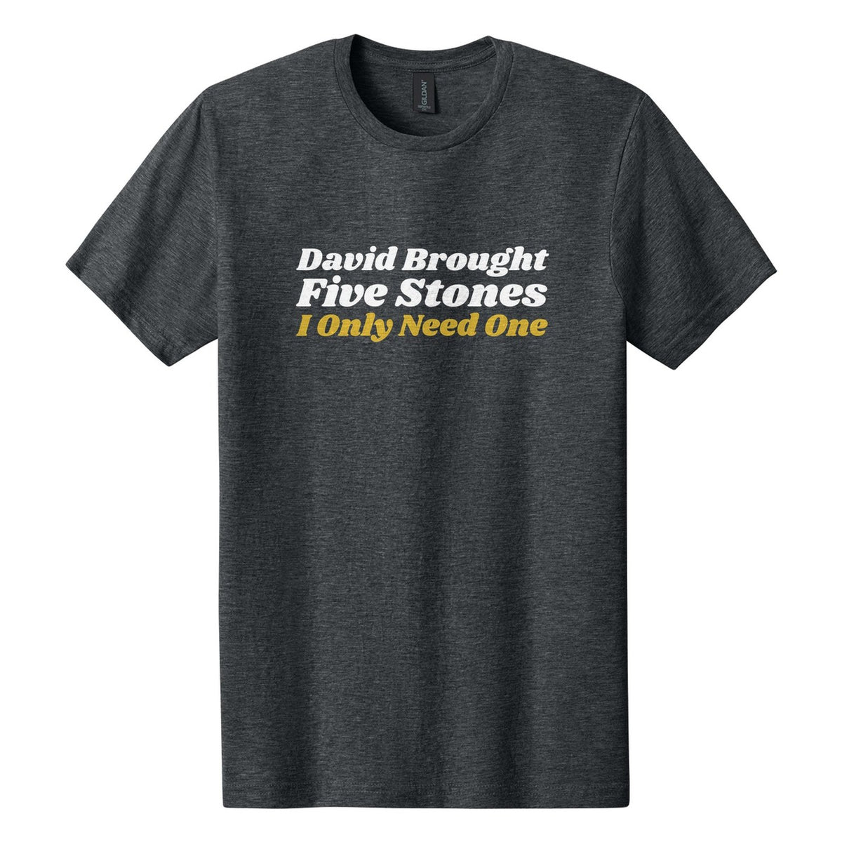 David Brought Five Stones. I Only Need One tee in Dark Heather, Shrikhand font, White + Metallic Gold ink
