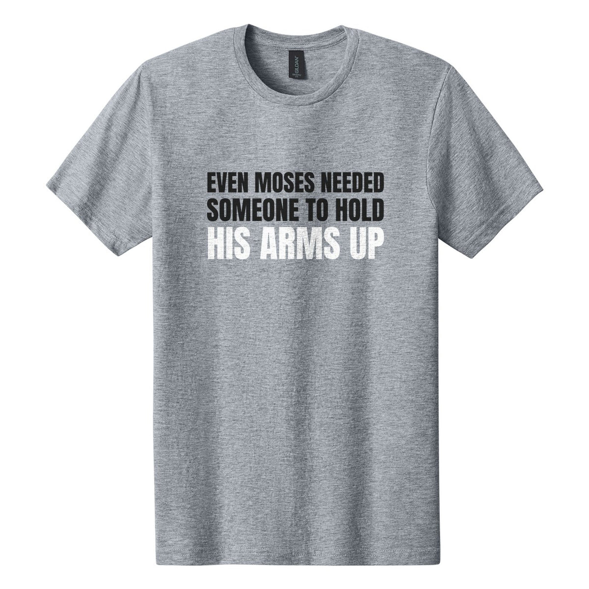 Even Moses Needed Someone to Hold His Arms Up tee in Ring Spun Sport Grey, Anton font, Black + White ink
