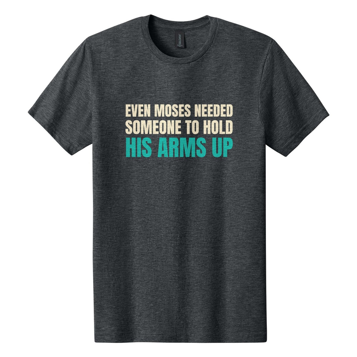 Even Moses Needed Someone to Hold His Arms Up tee in Dark Heather, Anton font, Cream + Teal ink