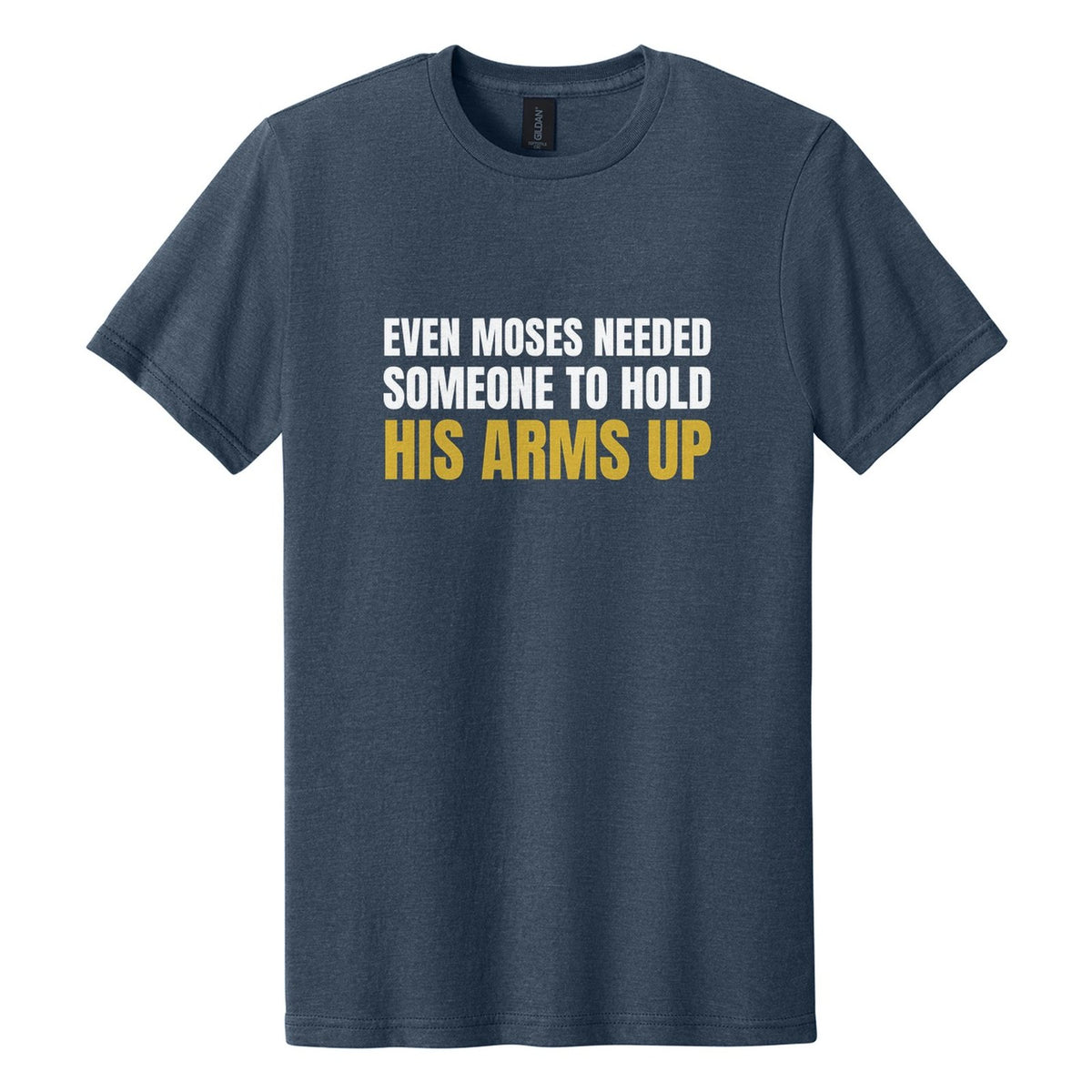 Even Moses Needed Someone to Hold His Arms Up tee in Navy Mist, Anton font, White + Metallic Gold ink
