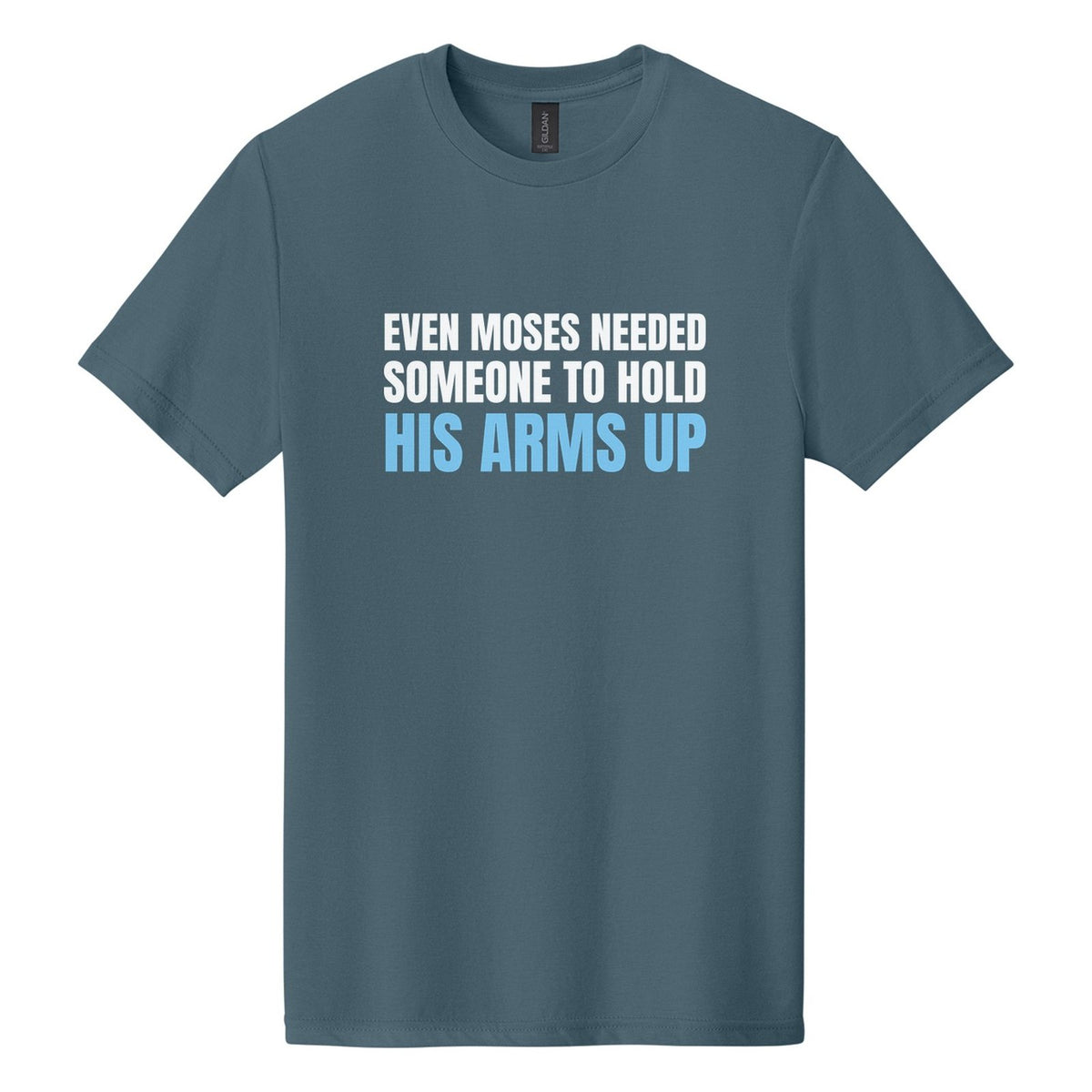 Even Moses Needed Someone to Hold His Arms Up tee in Steel Blue, Anton font, White + Sky Blue ink