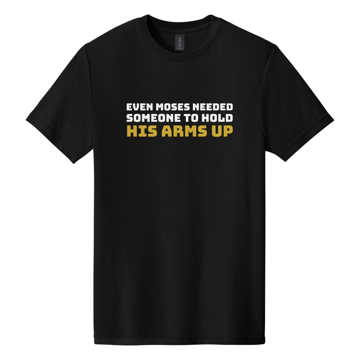 Even Moses Needed Someone to Hold His Arms Up tee in Pitch Black, Bungee font, White + Metallic Gold ink