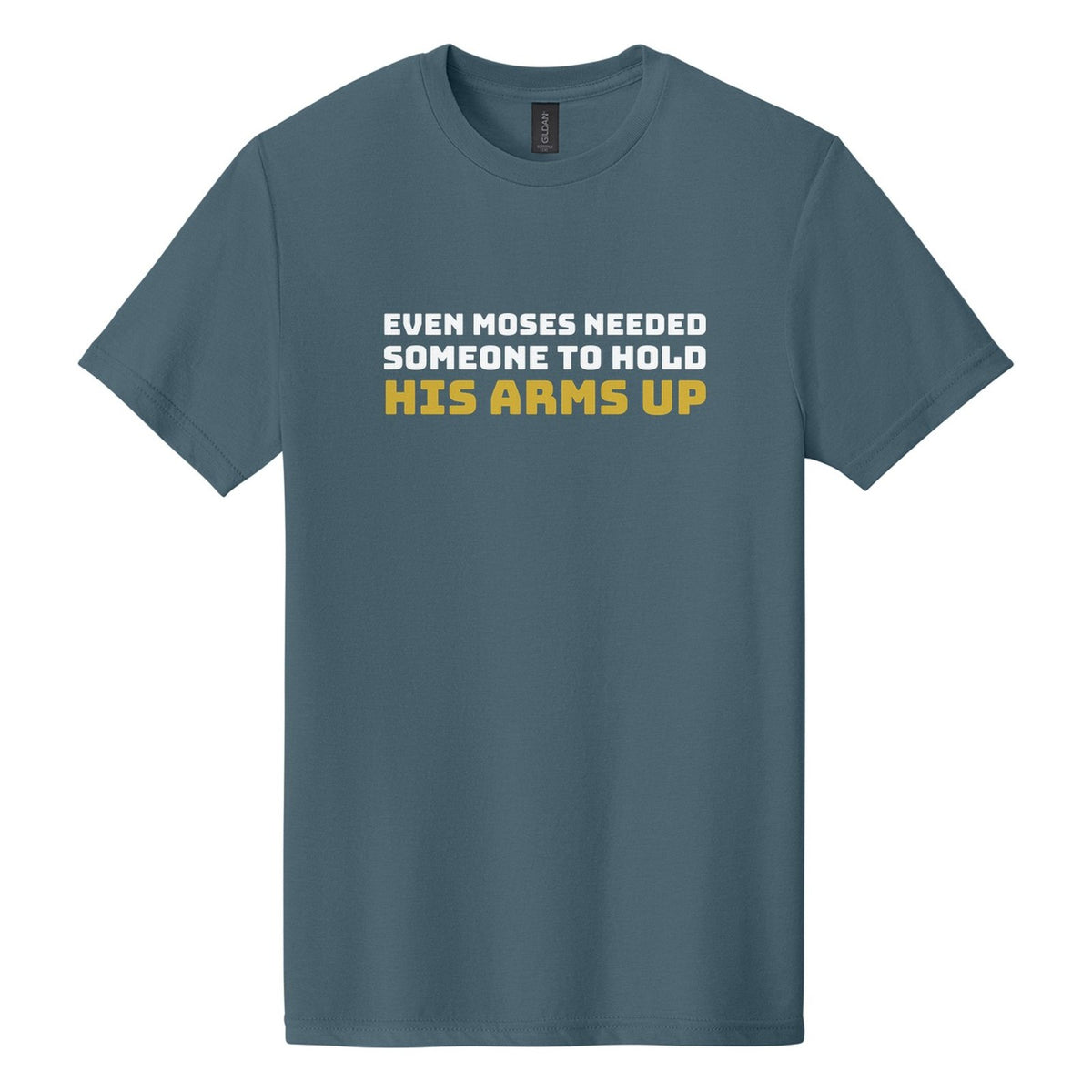 Even Moses Needed Someone to Hold His Arms Up tee in Steel Blue, Bungee font, White + Metallic Gold ink