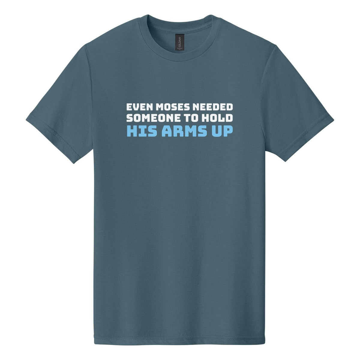 Even Moses Needed Someone to Hold His Arms Up tee in Steel Blue, Bungee font, White + Sky Blue ink