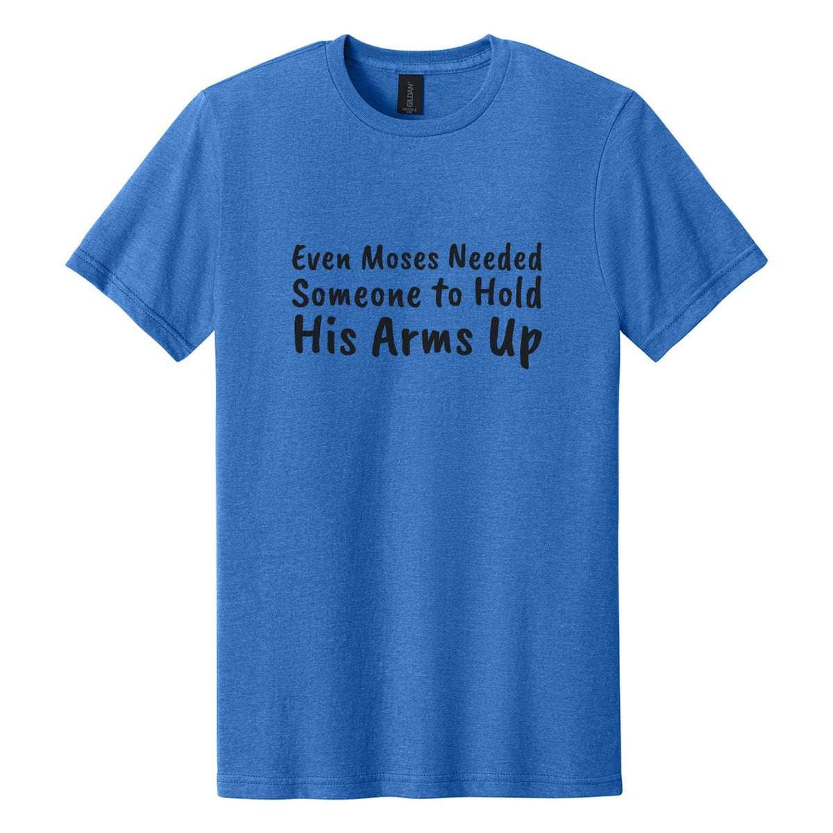 Even Moses Needed Someone to Hold His Arms Up tee in Royal Mist, Caveat Brush font, Black ink