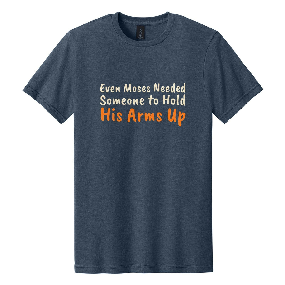 Even Moses Needed Someone to Hold His Arms Up tee in Navy Mist, Caveat Brush font, Cream + Orange ink