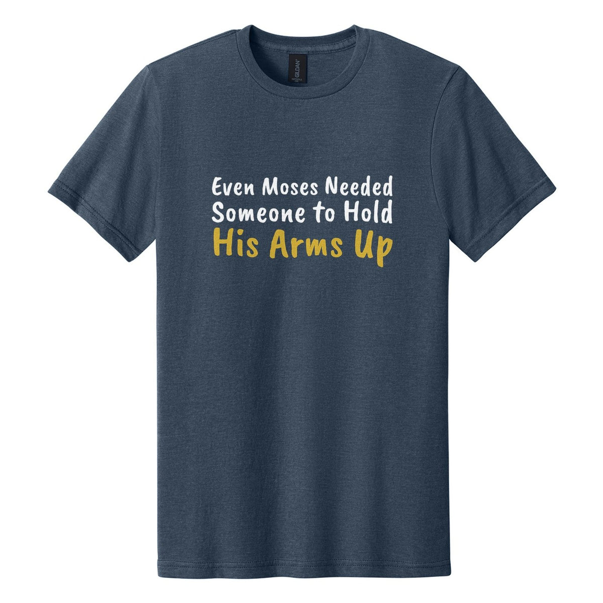 Even Moses Needed Someone to Hold His Arms Up tee in Navy Mist, Caveat Brush font, White + Metallic Gold ink