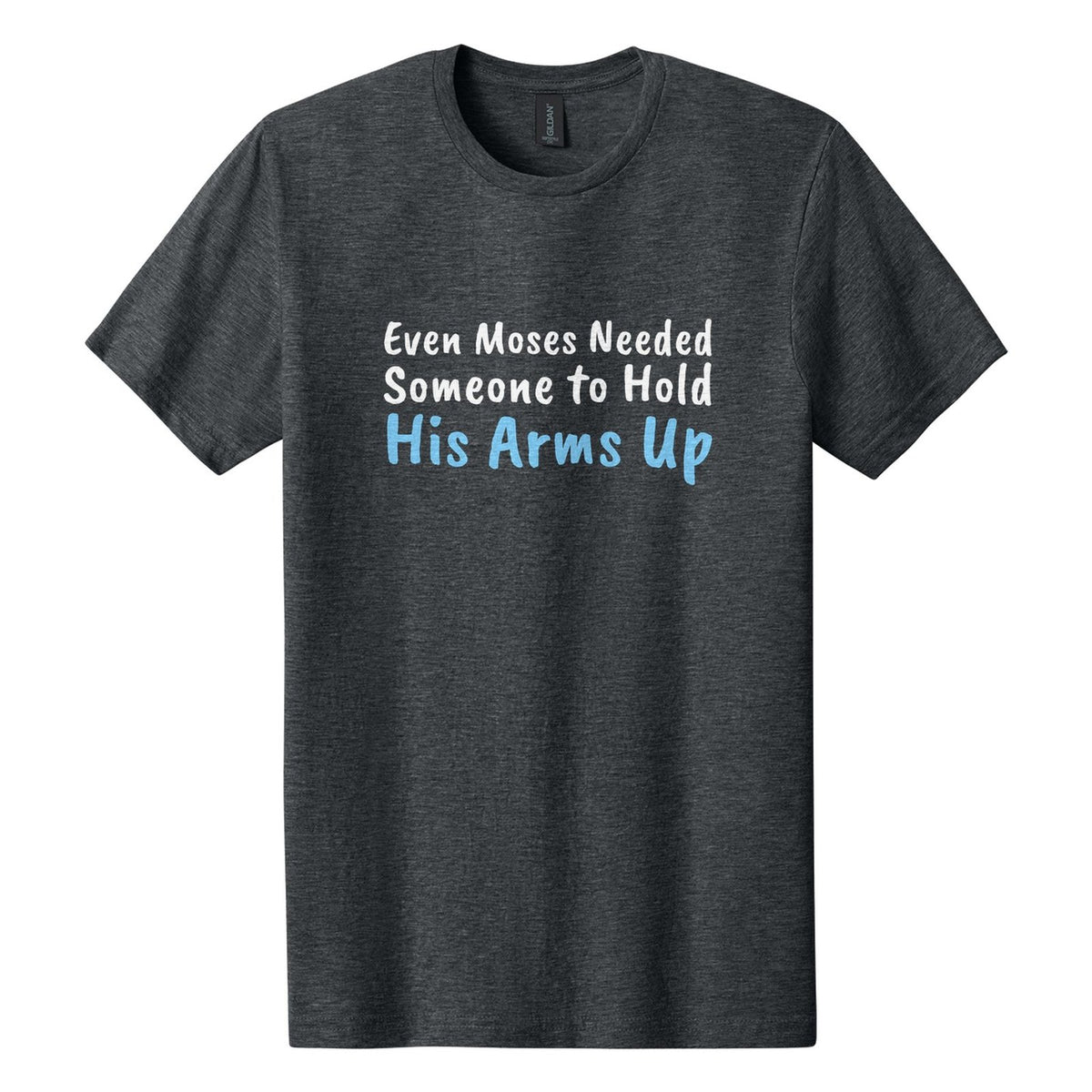 Even Moses Needed Someone to Hold His Arms Up tee in Dark Heather, Caveat Brush font, White + Sky Blue ink