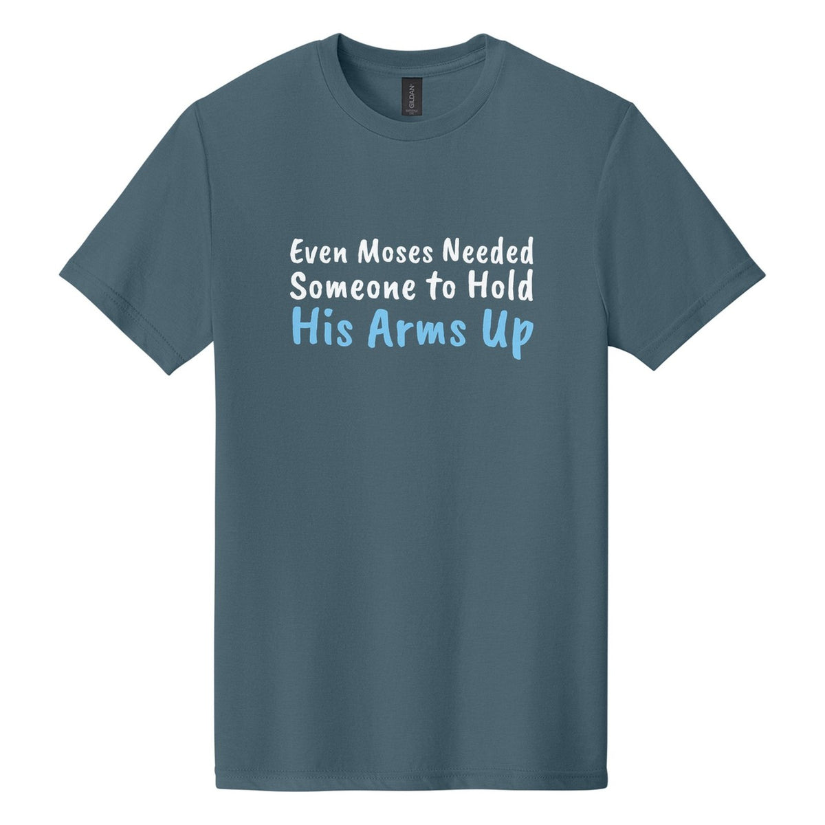 Even Moses Needed Someone to Hold His Arms Up tee in Steel Blue, Caveat Brush font, White + Sky Blue ink