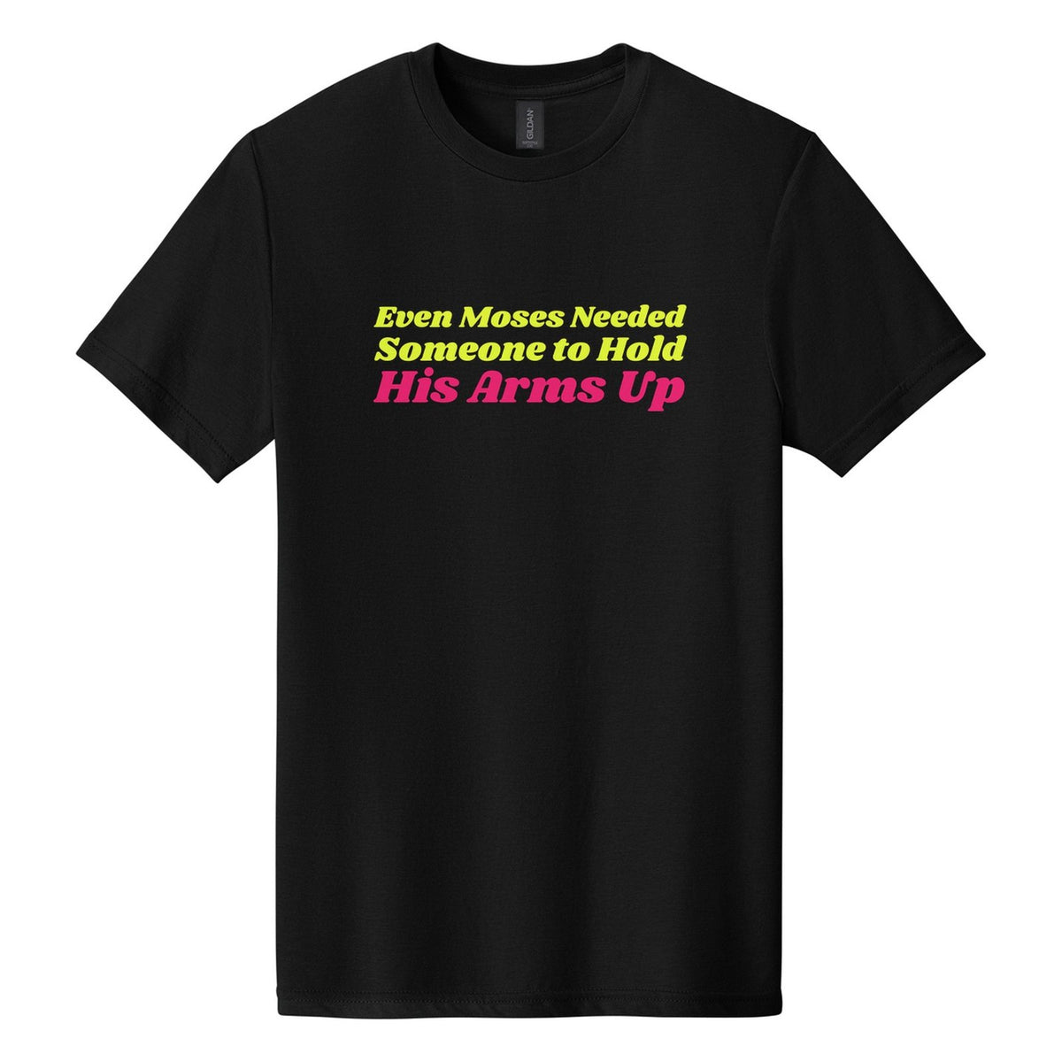 Even Moses Needed Someone to Hold His Arms Up tee in Pitch Black, Shrikhand font, Neon Yellow + Hot Pink ink