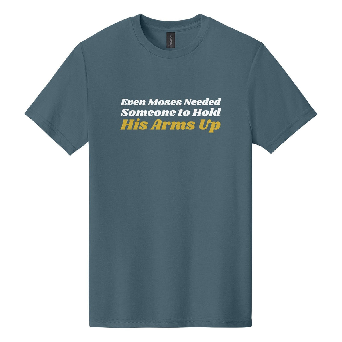 Even Moses Needed Someone to Hold His Arms Up tee in Steel Blue, Shrikhand font, White + Metallic Gold ink