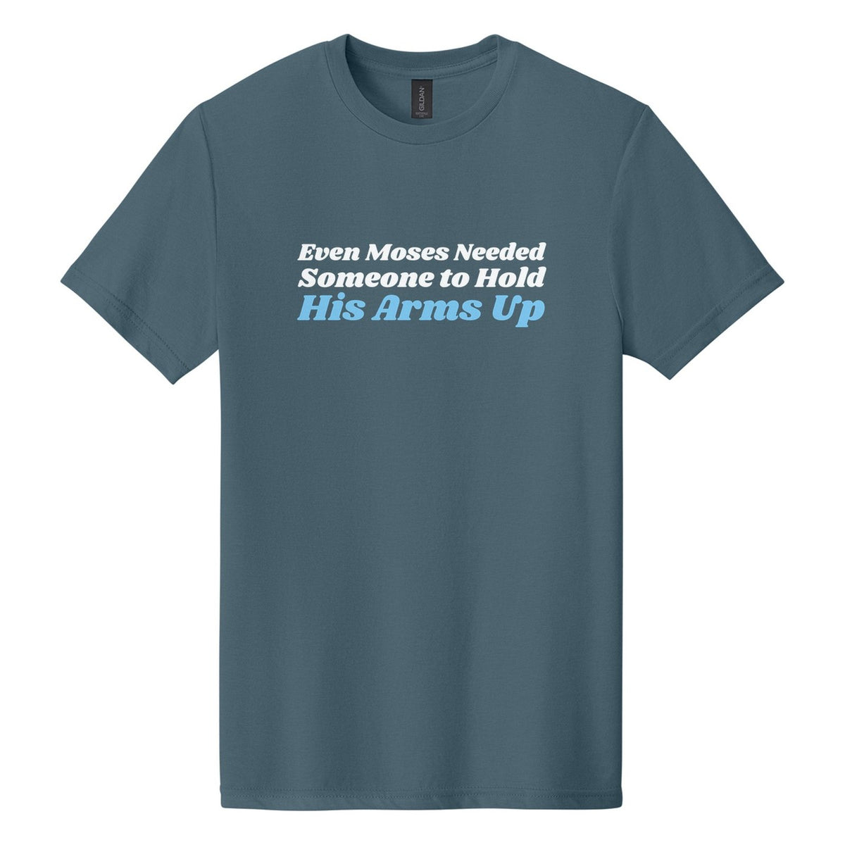 Even Moses Needed Someone to Hold His Arms Up tee in Steel Blue, Shrikhand font, White + Sky Blue ink