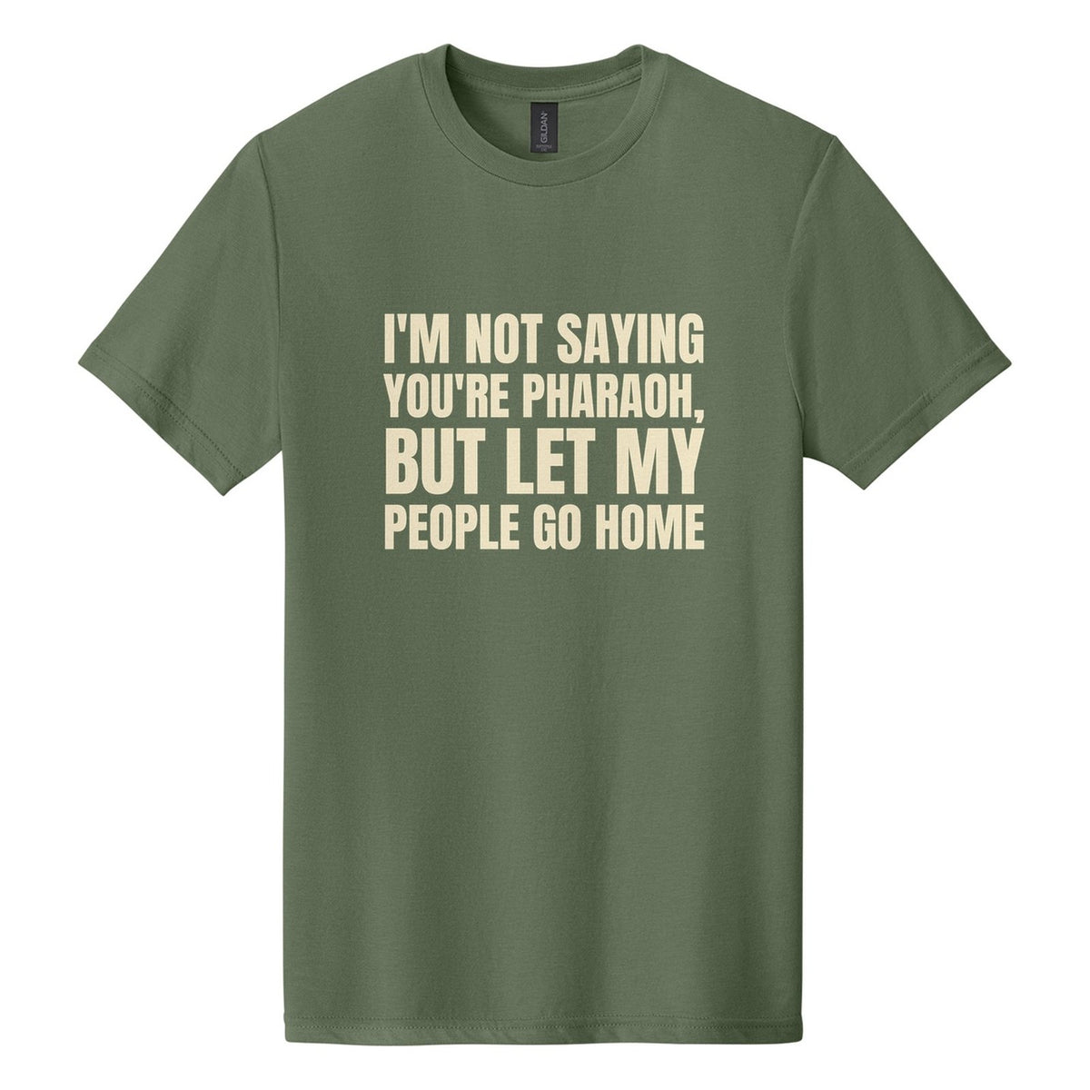 I'm Not Saying You're Pharaoh, but Let My People Go Home tee in Cactus, Anton font, Cream ink