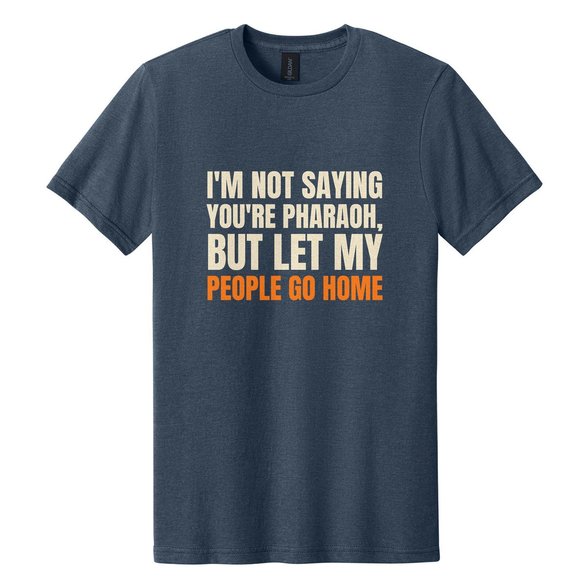 I'm Not Saying You're Pharaoh, but Let My People Go Home tee in Navy Mist, Anton font, Cream + Orange ink
