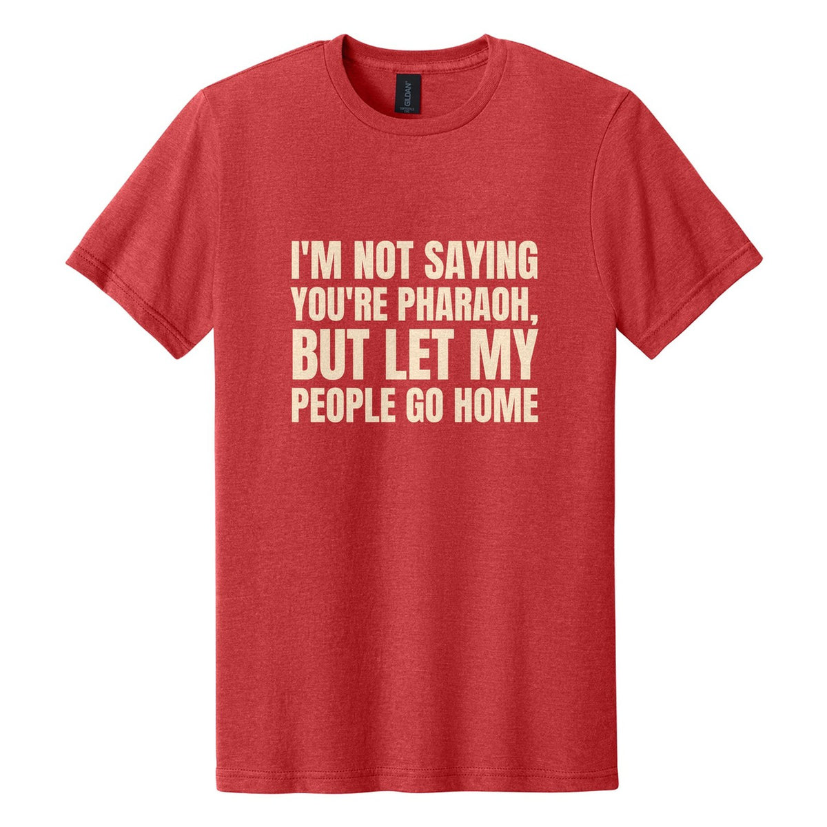 I'm Not Saying You're Pharaoh, but Let My People Go Home tee in Red Mist, Anton font, Cream ink