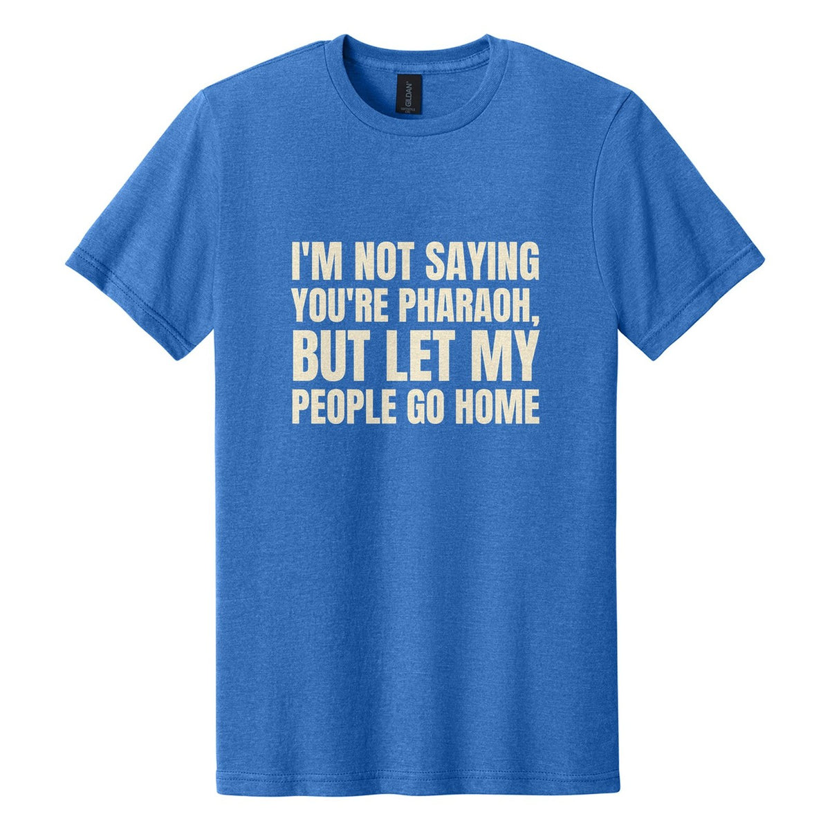 I'm Not Saying You're Pharaoh, but Let My People Go Home tee in Royal Mist, Anton font, Cream ink