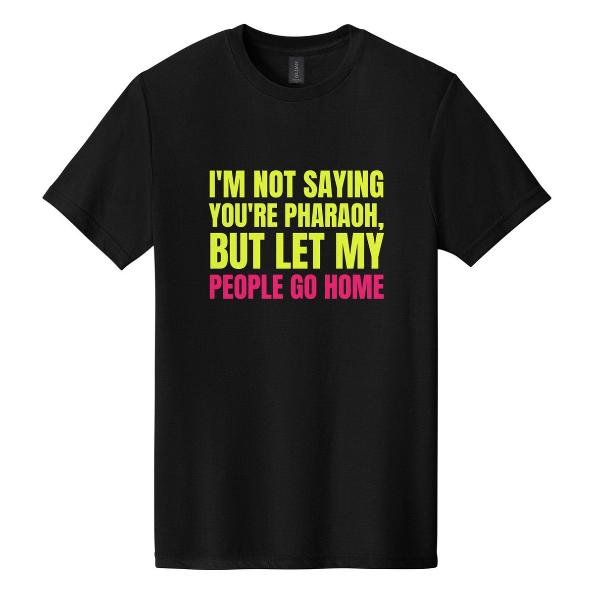 I'm Not Saying You're Pharaoh, but Let My People Go Home tee in Pitch Black, Anton font, Neon Yellow + Hot Pink ink