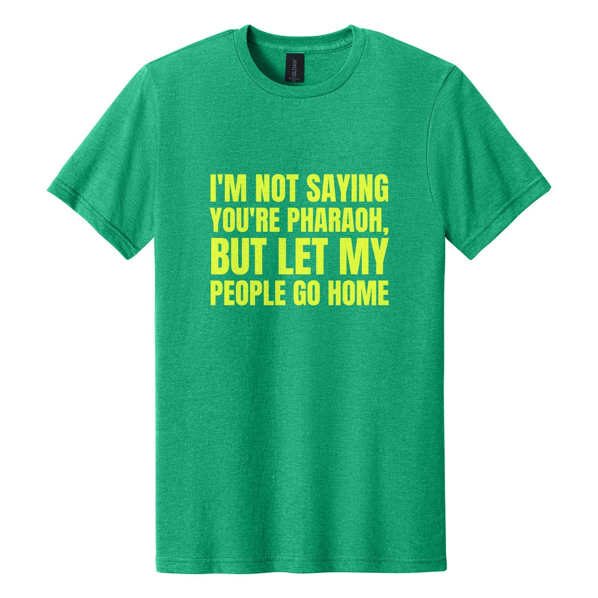 I'm Not Saying You're Pharaoh, but Let My People Go Home tee in Kelly Mist, Anton font, Neon Yellow ink