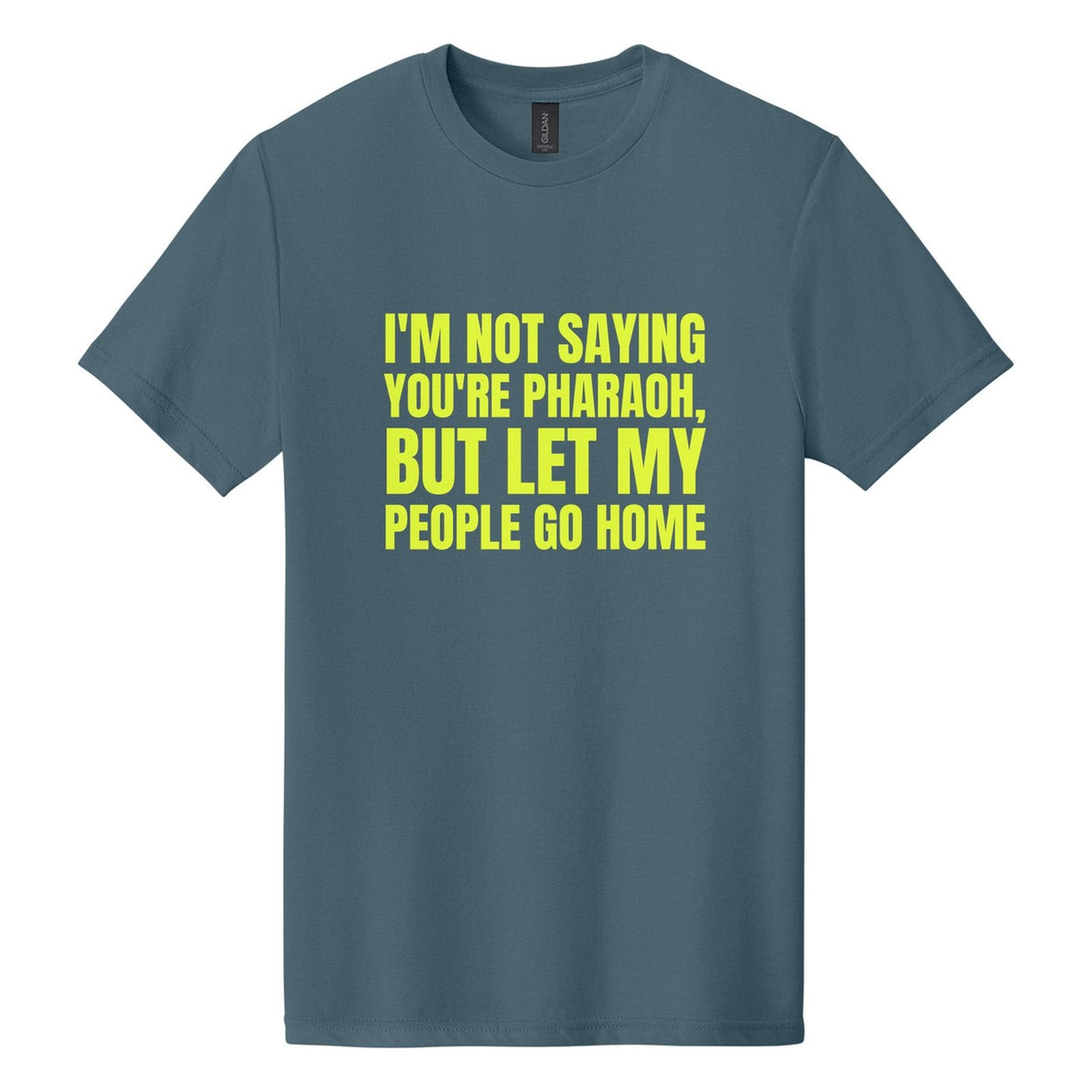 I'm Not Saying You're Pharaoh, but Let My People Go Home tee in Steel Blue, Anton font, Neon Yellow ink