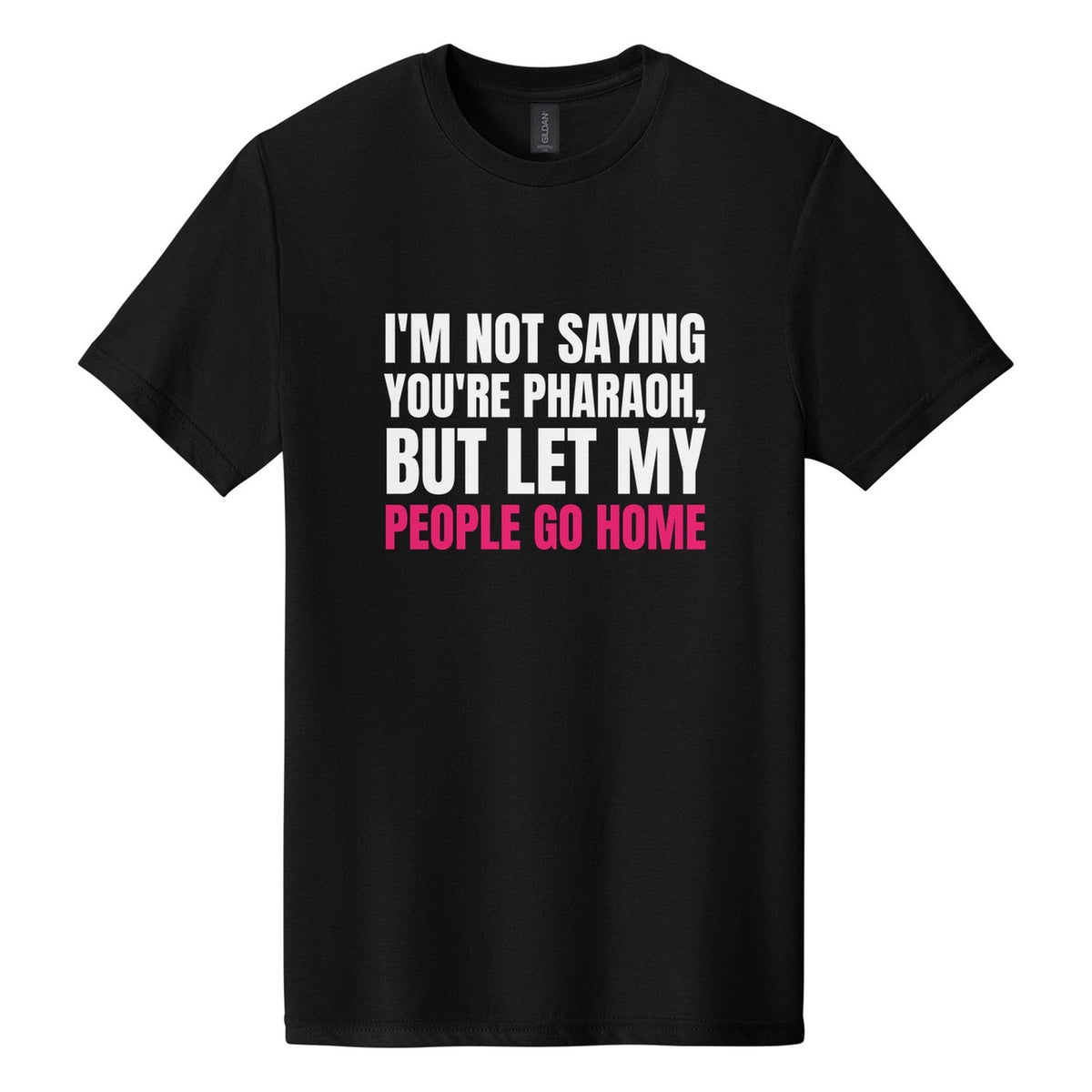 I'm Not Saying You're Pharaoh, but Let My People Go Home tee in Pitch Black, Anton font, White + Hot Pink ink