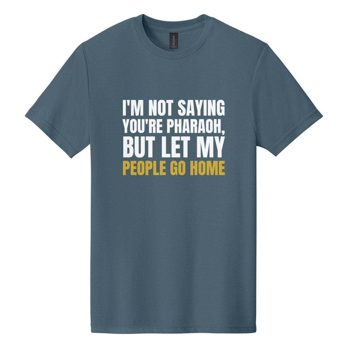 I'm Not Saying You're Pharaoh, but Let My People Go Home tee in Steel Blue, Anton font, White + Metallic Gold ink