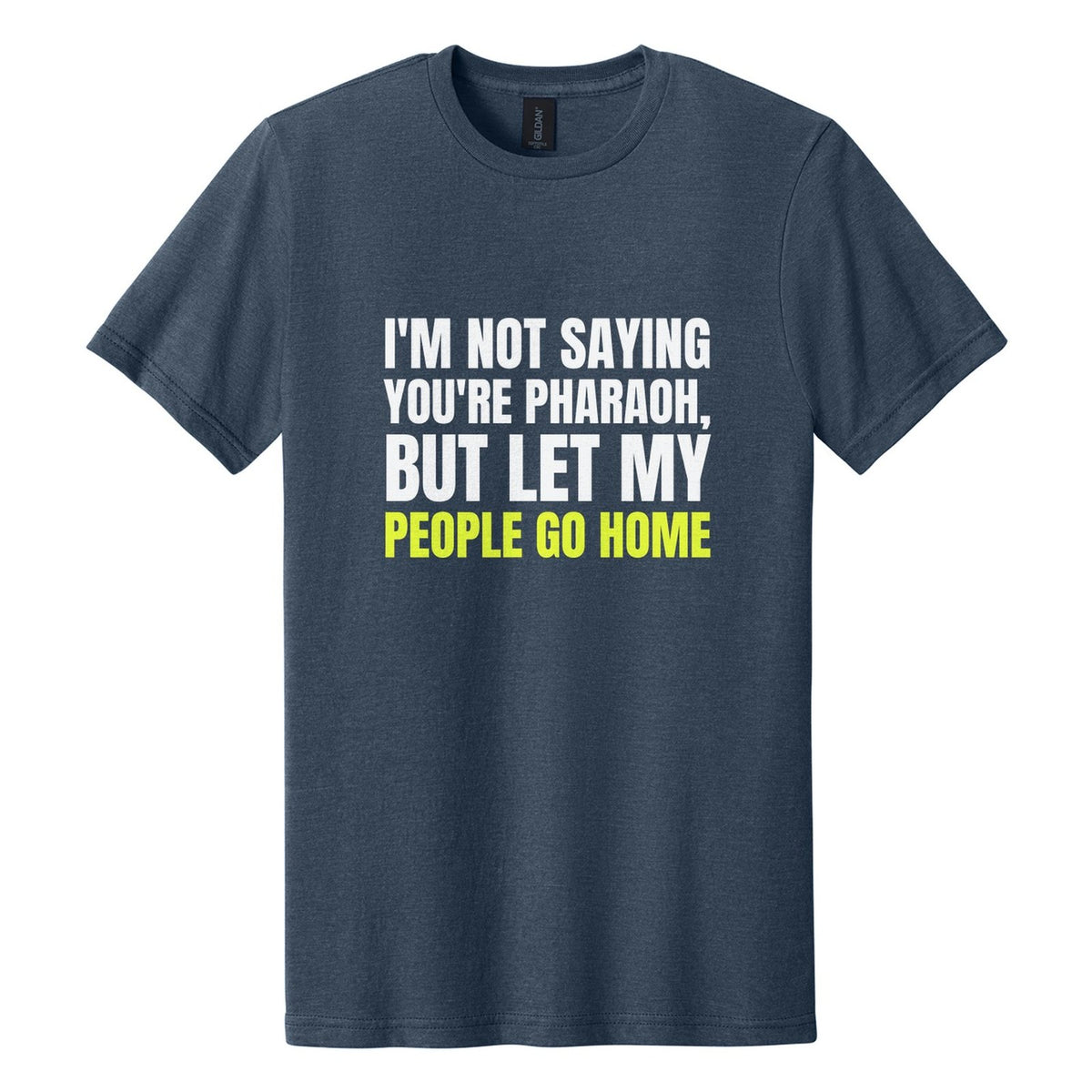 I'm Not Saying You're Pharaoh, but Let My People Go Home tee in Navy Mist, Anton font, White + Neon Yellow ink