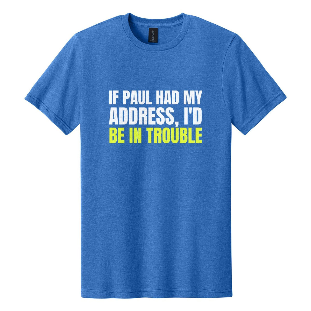 If Paul Had My Address, I'd Be in Trouble tee in Royal Mist, Anton font, White + Neon Yellow ink