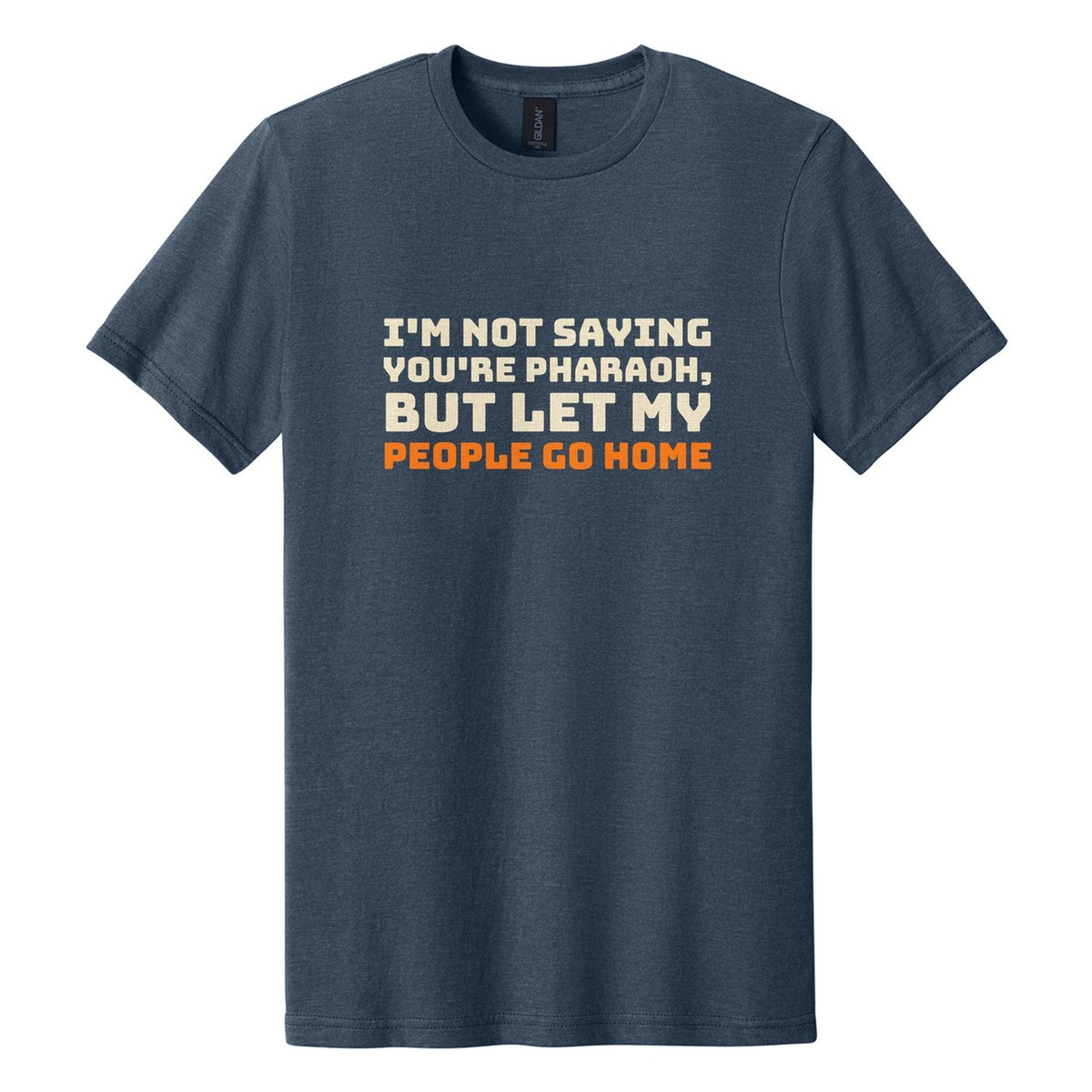 I'm Not Saying You're Pharaoh, but Let My People Go Home tee in Navy Mist, Bungee font, Cream + Orange ink