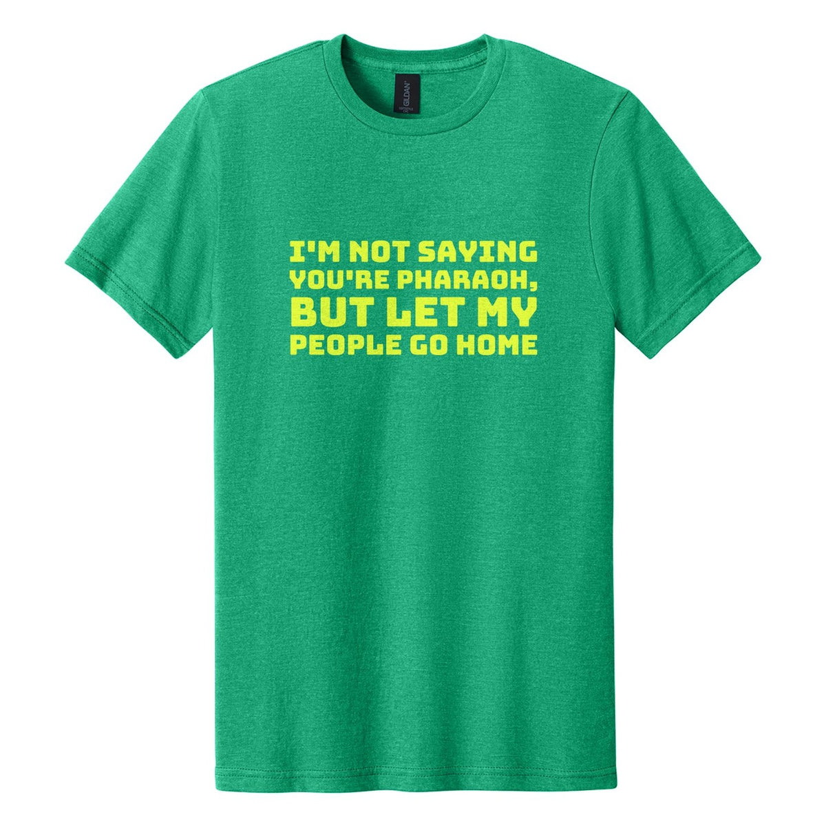 I'm Not Saying You're Pharaoh, but Let My People Go Home tee in Kelly Mist, Bungee font, Neon Yellow ink