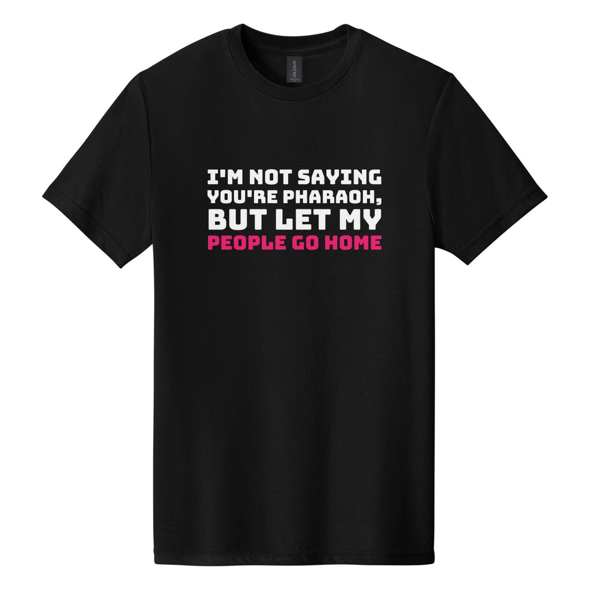 I'm Not Saying You're Pharaoh, but Let My People Go Home tee in Pitch Black, Bungee font, White + Hot Pink ink