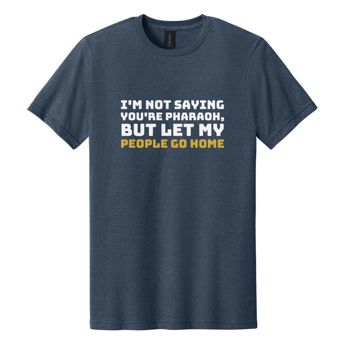 I'm Not Saying You're Pharaoh, but Let My People Go Home tee in Navy Mist, Bungee font, White + Metallic Gold ink