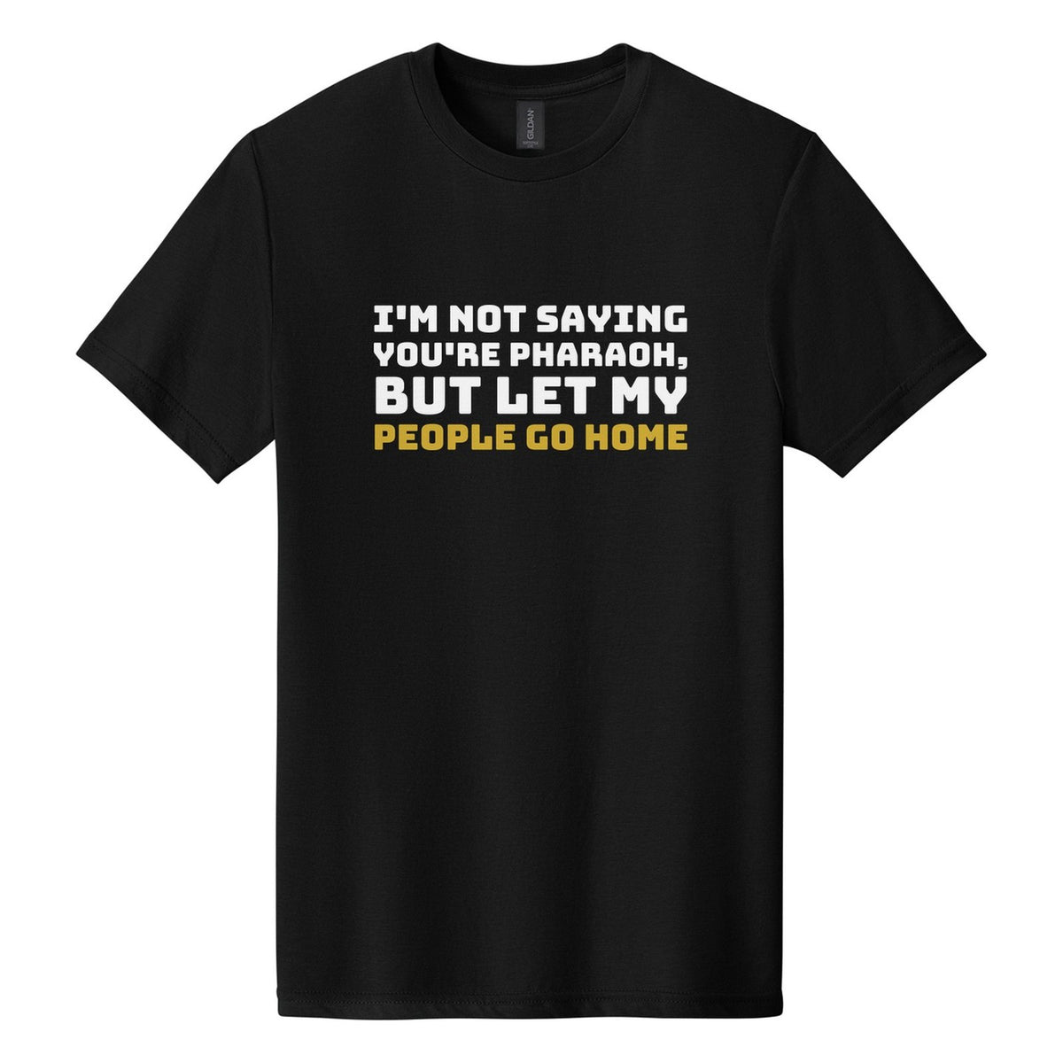I'm Not Saying You're Pharaoh, but Let My People Go Home tee in Pitch Black, Bungee font, White + Metallic Gold ink
