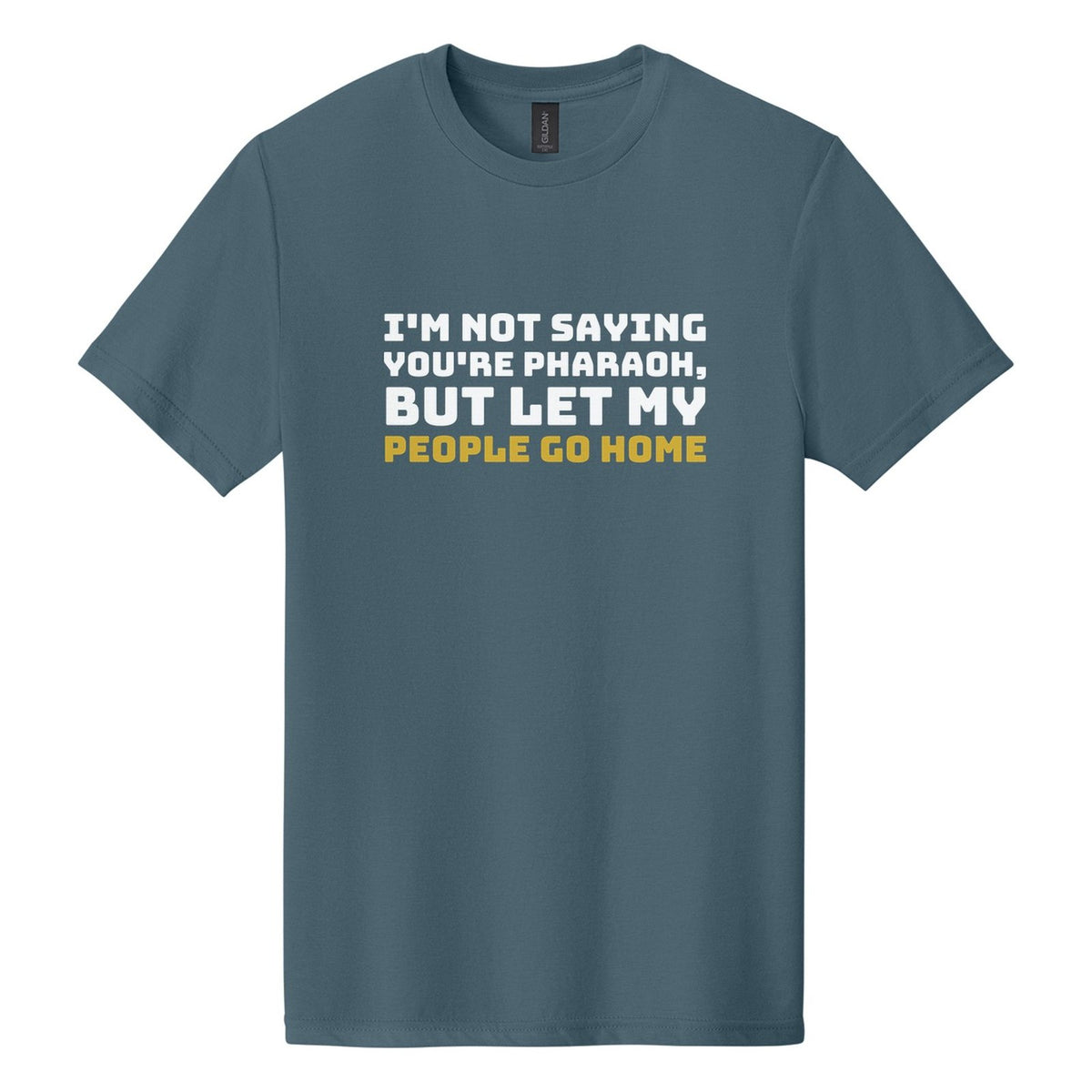 I'm Not Saying You're Pharaoh, but Let My People Go Home tee in Steel Blue, Bungee font, White + Metallic Gold ink