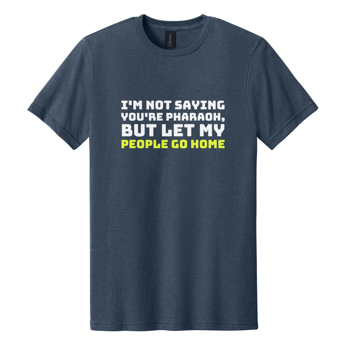 I'm Not Saying You're Pharaoh, but Let My People Go Home tee in Navy Mist, Bungee font, White + Neon Yellow ink
