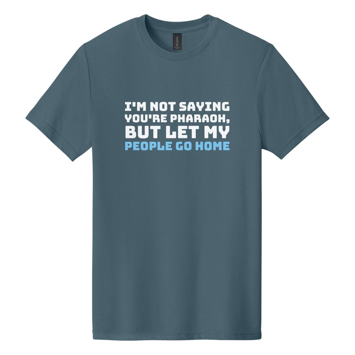 I'm Not Saying You're Pharaoh, but Let My People Go Home tee in Steel Blue, Bungee font, White + Sky Blue ink