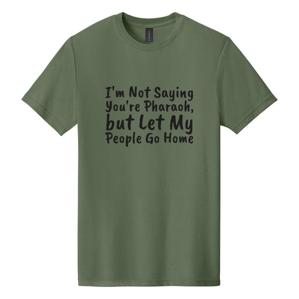 I'm Not Saying You're Pharaoh, but Let My People Go Home tee in Cactus, Caveat Brush font, Black ink