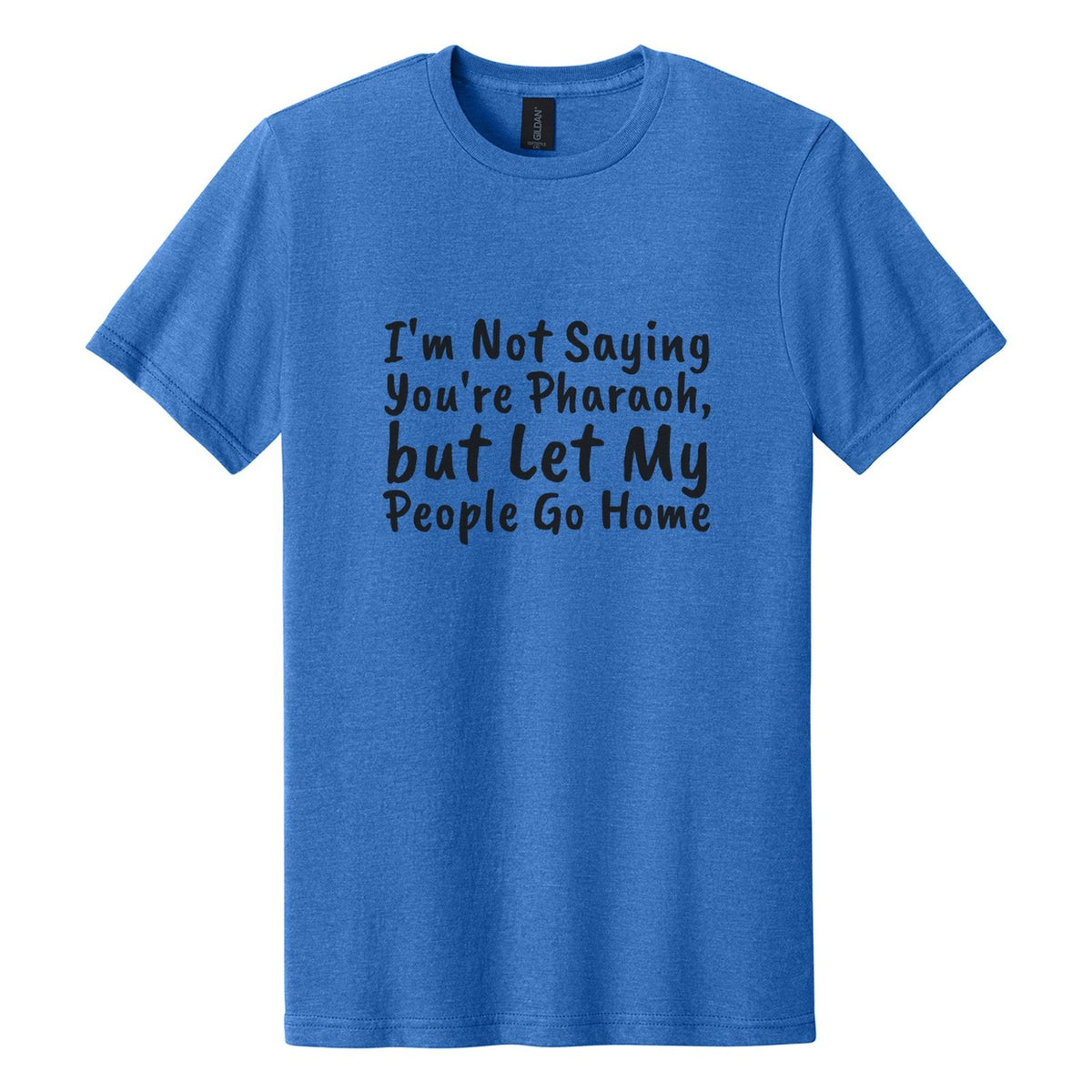 I'm Not Saying You're Pharaoh, but Let My People Go Home tee in Royal Mist, Caveat Brush font, Black ink