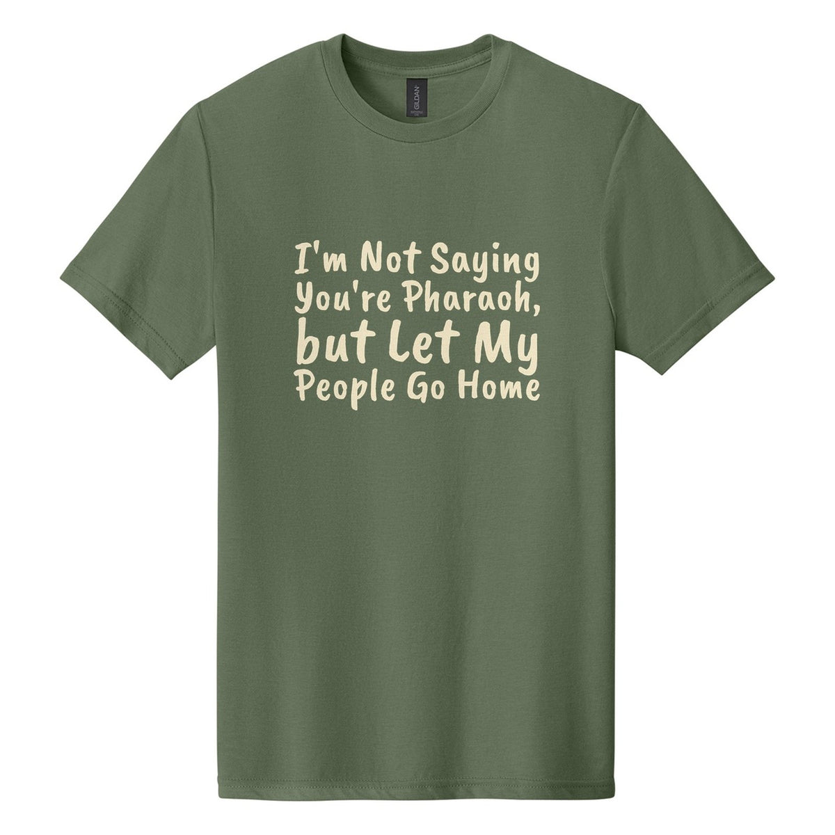 I'm Not Saying You're Pharaoh, but Let My People Go Home tee in Cactus, Caveat Brush font, Cream ink