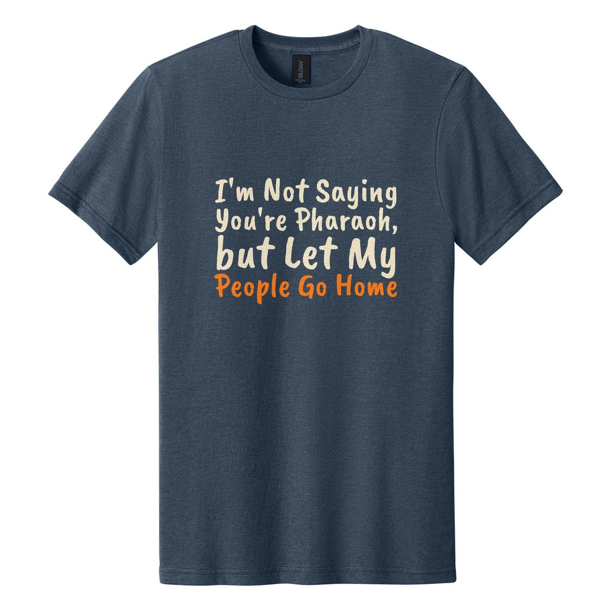 I'm Not Saying You're Pharaoh, but Let My People Go Home tee in Navy Mist, Caveat Brush font, Cream + Orange ink