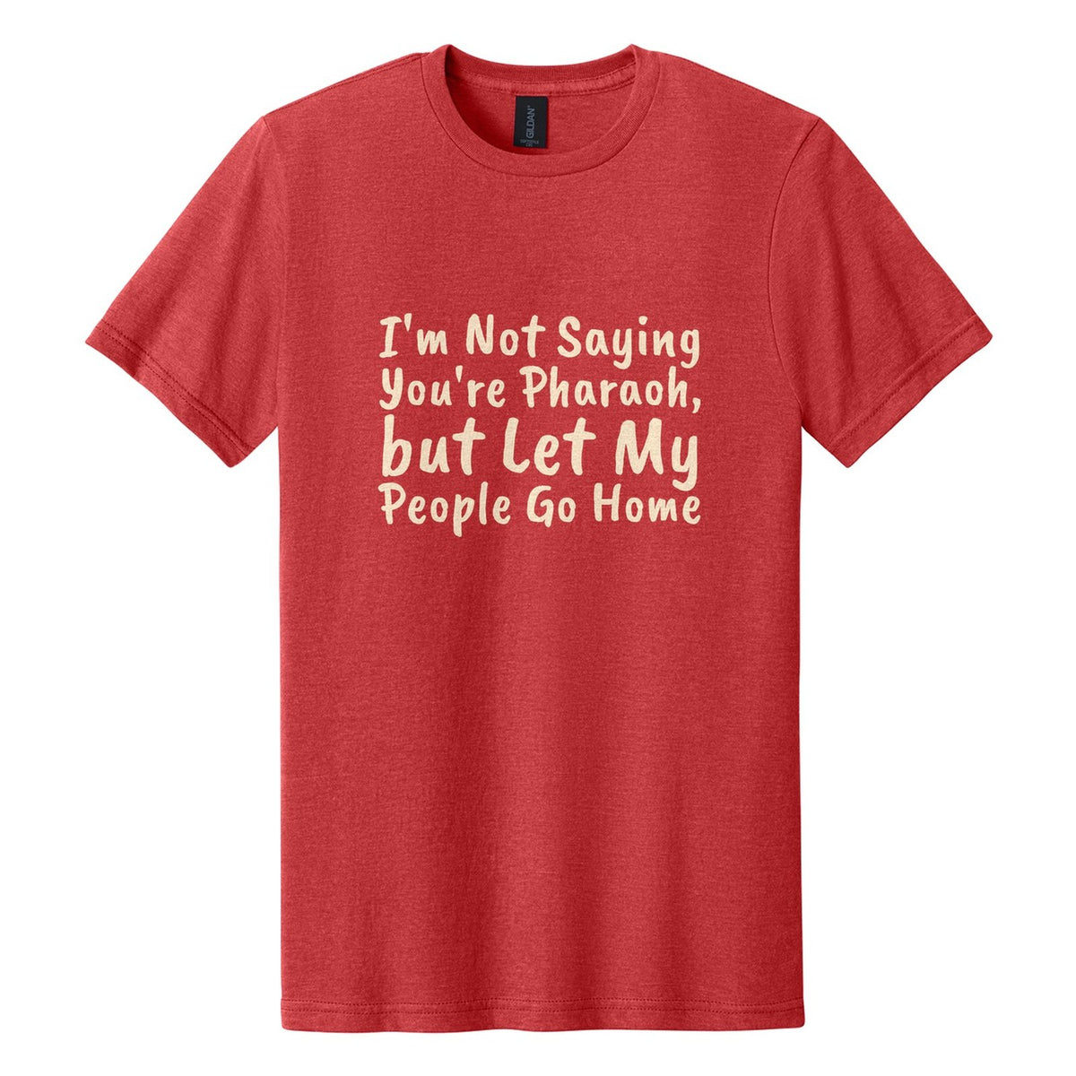 I'm Not Saying You're Pharaoh, but Let My People Go Home tee in Red Mist, Caveat Brush font, Cream ink